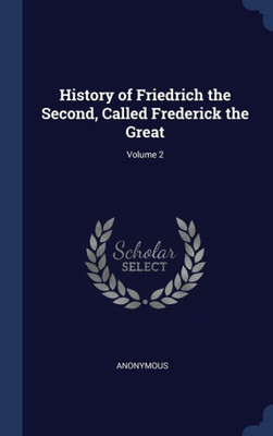 History Of Friedrich The Second, Called Frederick The Great; Volume 2