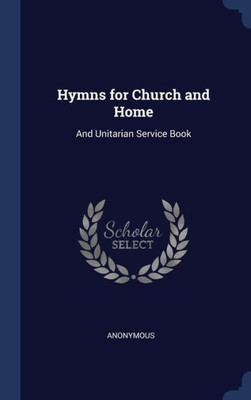 Hymns For Church And Home: And Unitarian Service Book