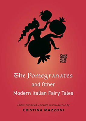 The Pomegranates And Other Modern Italian Fairy Tales (Oddly Modern Fairy Tales, 25)