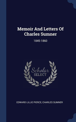 Memoir And Letters Of Charles Sumner: 1845-1860