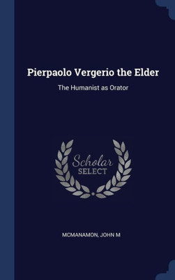 Pierpaolo Vergerio The Elder: The Humanist As Orator