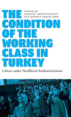 The Condition Of The Working Class In Turkey: Labour Under Neoliberal Authoritarianism