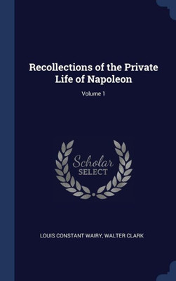 Recollections Of The Private Life Of Napoleon; Volume 1