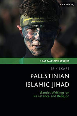 Palestinian Islamic Jihad: Islamist Writings On Resistance And Religion (Soas Palestine Studies)