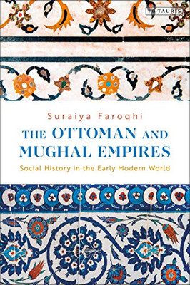The Ottoman And Mughal Empires: Social History In The Early Modern World