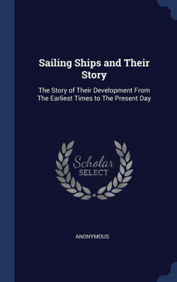 Sailing Ships And Their Story: The Story Of Their Development From The Earliest Times To The Present Day