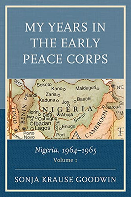 My Years In The Early Peace Corps: Nigeria, 1964-1965 (Volume 1)