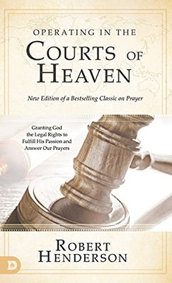 Operating In The Courts Of Heaven (Revised And Expanded): Granting God The Legal Rights To Fulfill His Passion And Answer Our Prayers (Hardcover)