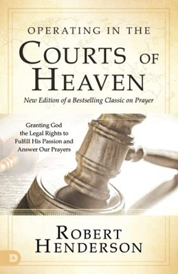 Operating In The Courts Of Heaven (Revised And Expanded): Granting God The Legal Rights To Fulfill His Passion And Answer Our Prayers (Paperback)