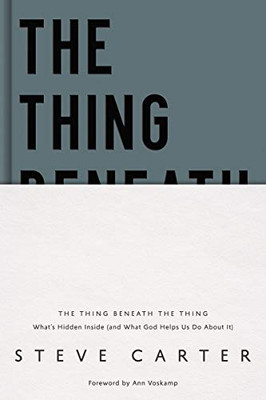 The Thing Beneath The Thing: What'S Hidden Inside (And What God Helps Us Do About It)