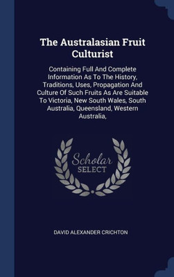 The Australasian Fruit Culturist: Containing Full And Complete Information As To The History, Traditions, Uses, Propagation And Culture Of Such Fruits ... Australia, Queensland, Western Australia,
