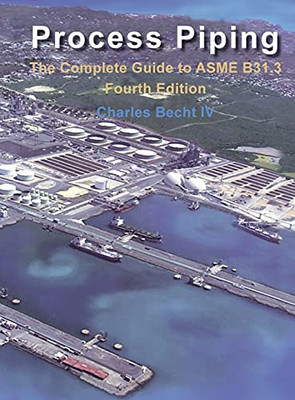 Process Piping: The Complete Guide To The Asme B31.3