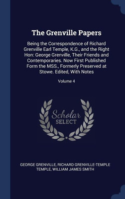 The Grenville Papers: Being The Correspondence Of Richard Grenville Earl Temple, K.G., And The Right Hon: George Grenville, Their Friends And ... At Stowe. Edited, With Notes; Volume 4