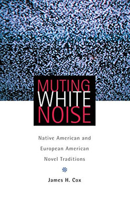 Muting White Noise: Native American And European American Novel Traditions (Volume 51) (American Indian Literature And Critical Studies Series)