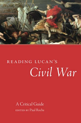 Reading Lucan'S Civil War: A Critical Guide (Oklahoma Series In Classical Culture) (Volume 62)