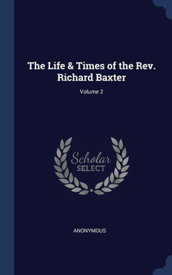 The Life & Times Of The Rev. Richard Baxter; Volume 2