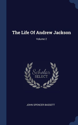 The Life Of Andrew Jackson; Volume 2