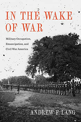 In The Wake Of War: Military Occupation, Emancipation, And Civil War America (Conflicting Worlds: New Dimensions Of The American Civil War)