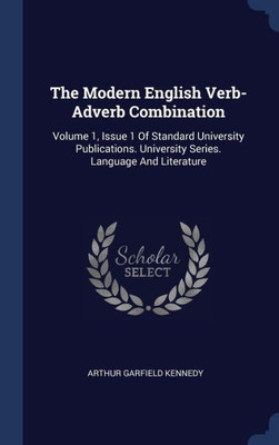 The Modern English Verb-Adverb Combination: Volume 1, Issue 1 Of Standard University Publications. University Series. Language And Literature