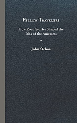 Fellow Travelers: How Road Stories Shaped The Idea Of The Americas (New World Studies) (Hardcover)