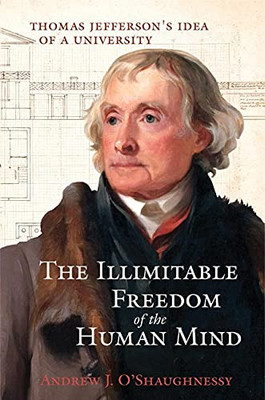 The Illimitable Freedom Of The Human Mind: Thomas JeffersonS Idea Of A University