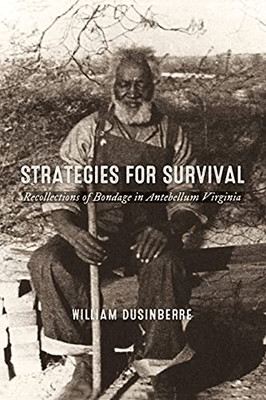 Strategies For Survival: Recollections Of Bondage In Antebellum Virginia (Carter G. Woodson Institute Series: Black Studies At Work In The World)
