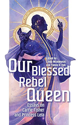 Our Blessed Rebel Queen: Essays On Carrie Fisher And Princess Leia (Contemporary Approaches To Film And Media Series) (Hardcover)