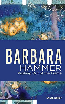 Barbara Hammer: Pushing Out Of The Frame (Queer Screens) (Hardcover)