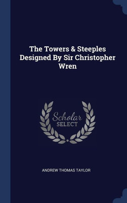 The Towers & Steeples Designed By Sir Christopher Wren