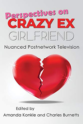 Perspectives On Crazy Ex-Girlfriend: Nuanced Postnetwork Television (Television And Popular Culture) (Hardcover)