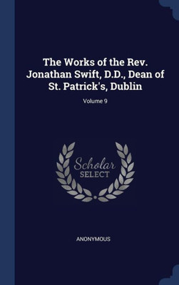 The Works Of The Rev. Jonathan Swift, D.D., Dean Of St. Patrick's, Dublin; Volume 9