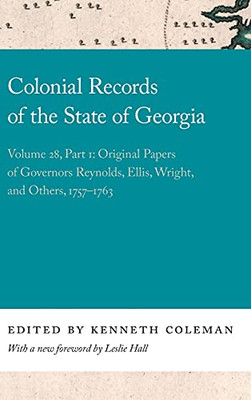 Colonial Records Of The State Of Georgia: Volume 28, Part 1: Original Papers Of Governors Reynolds, Ellis, Wright, And Others, 1757-1763 (Georgia Open History Library) (Hardcover)