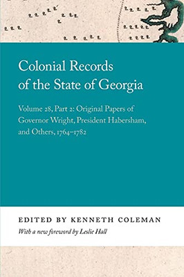 Colonial Records Of The State Of Georgia: Volume 28, Part 2: Original Papers Of Governor Wright, President Habersham, And Others, 1764-1782 (Georgia Open History Library) (Paperback)