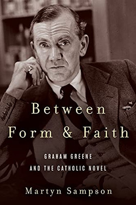 Between Form And Faith: Graham Greene And The Catholic Novel (Studies In The Catholic Imagination: The Flannery O'Connor Trust Series) (Paperback)