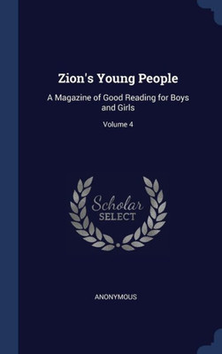 Zion's Young People: A Magazine Of Good Reading For Boys And Girls; Volume 4