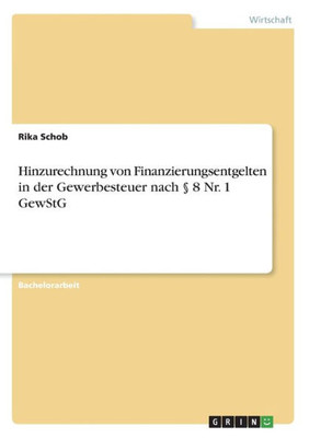 Hinzurechnung Von Finanzierungsentgelten In Der Gewerbesteuer Nach ? 8 Nr. 1 Gewstg (German Edition)