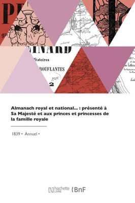 Almanach Royal Et National, Pr?ent·? Sa Majest·Et Aux Princes Et Princesses De La Famille Royale (French Edition)