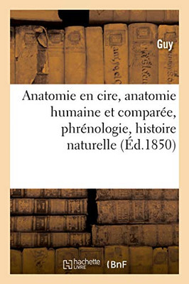 Anatomie En Cire, Anatomie Humaine Et Compar?, Phr?ologie, Histoire Naturelle (French Edition)