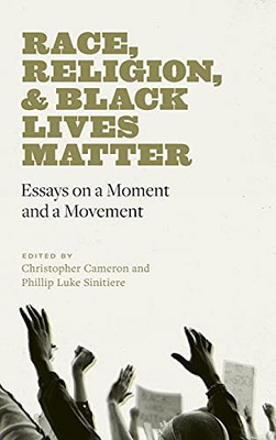 Race, Religion, And Black Lives Matter: Essays On A Moment And A Movement (Black Lives And Liberation) (Hardcover)