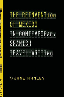 The Reinvention Of Mexico In Contemporary Spanish Travel Writing (Paperback)