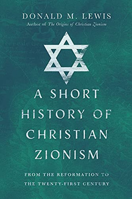 A Short History Of Christian Zionism: From The Reformation To The Twenty-First Century