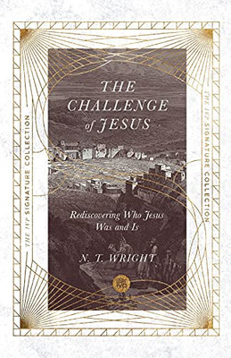 The Challenge Of Jesus: Rediscovering Who Jesus Was And Is (The Ivp Signature Collection)