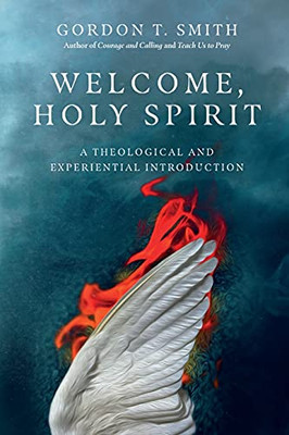 Welcome, Holy Spirit: A Theological And Experiential Introduction