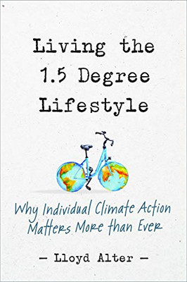 Living The 1.5 Degree Lifestyle: Why Individual Climate Action Matters More Than Ever