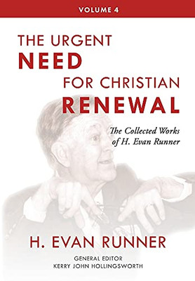 The Collected Works Of H. Evan Runner, Vol. 4: The Urgent Need For Christian Renewal