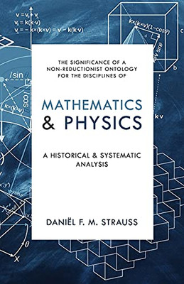 Mathematics & Physics: A Historical And Systematic Analysis