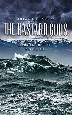 The Bastard Gods: The Chronicles Of Fu Xi Book Iii
