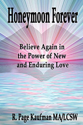 Honeymoon Forever: Believe Again In The Power Of New And Enduring Love