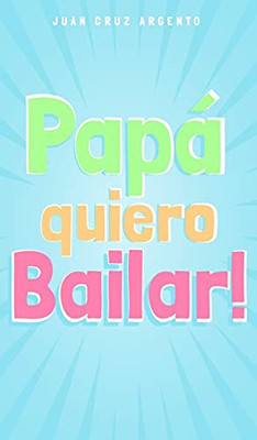 Papá Quiero Bailar! (Spanish Edition)