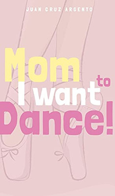 Mom I Want To Dance! (Hardcover)